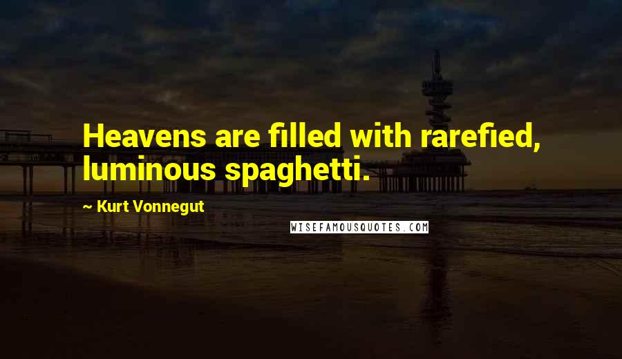 Kurt Vonnegut Quotes: Heavens are filled with rarefied, luminous spaghetti.