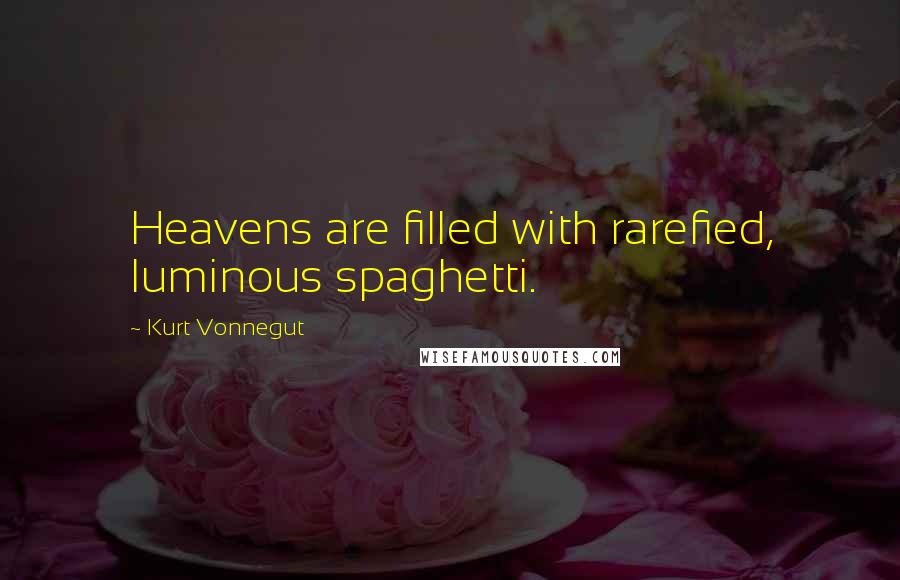 Kurt Vonnegut Quotes: Heavens are filled with rarefied, luminous spaghetti.