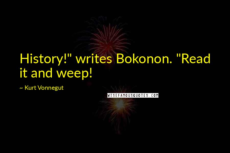 Kurt Vonnegut Quotes: History!" writes Bokonon. "Read it and weep!