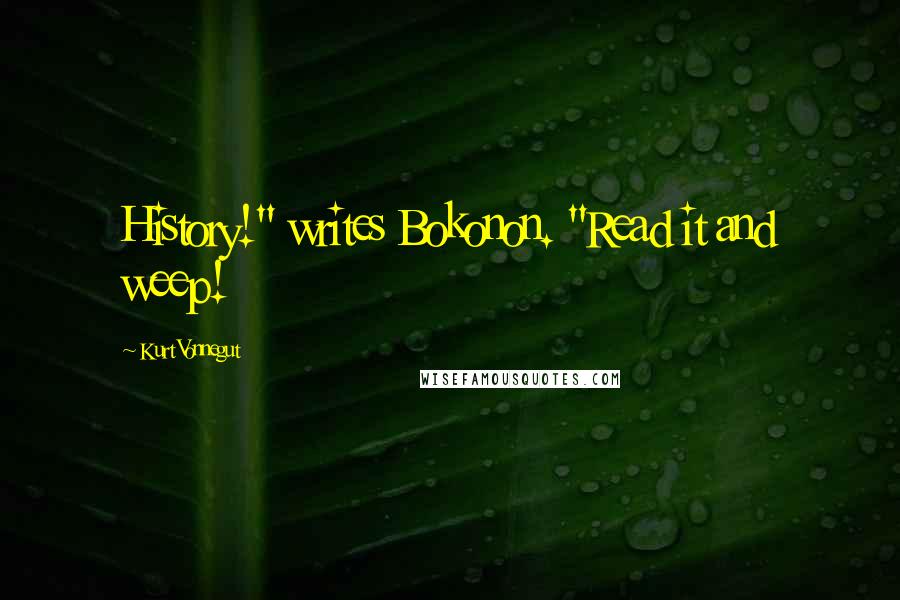 Kurt Vonnegut Quotes: History!" writes Bokonon. "Read it and weep!