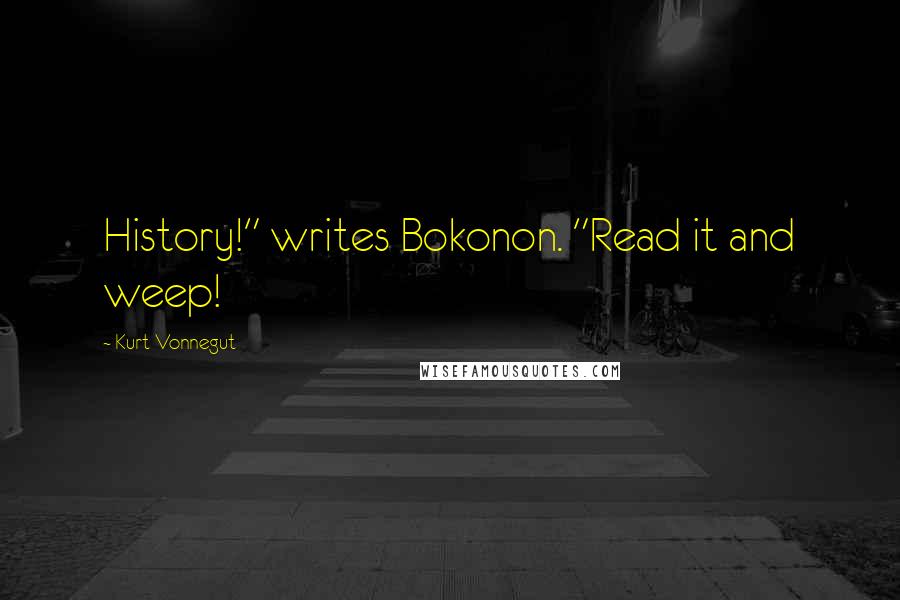 Kurt Vonnegut Quotes: History!" writes Bokonon. "Read it and weep!