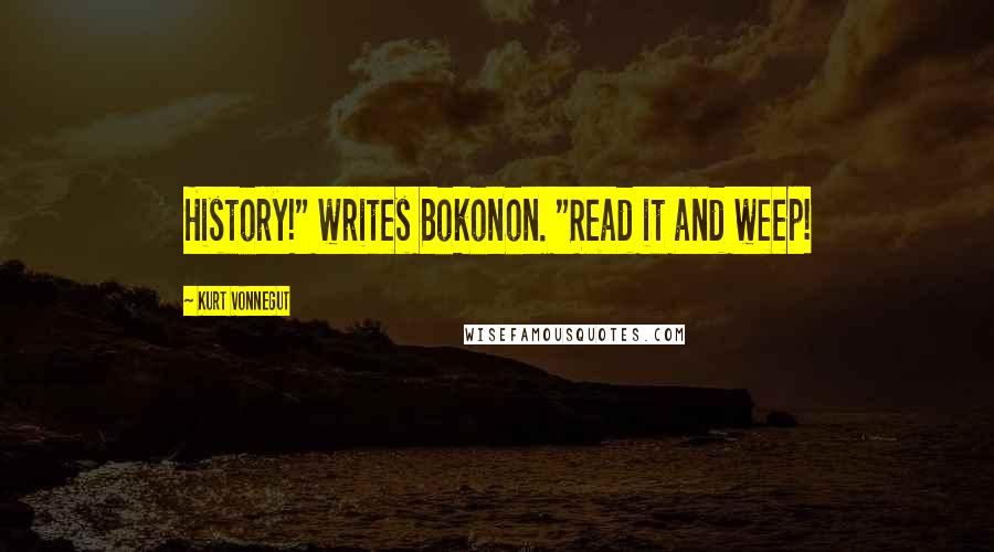 Kurt Vonnegut Quotes: History!" writes Bokonon. "Read it and weep!