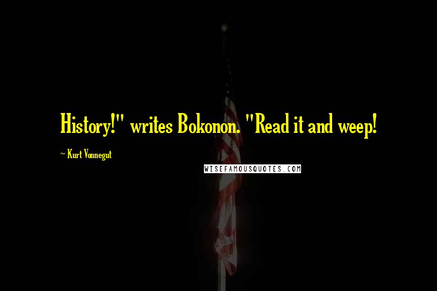 Kurt Vonnegut Quotes: History!" writes Bokonon. "Read it and weep!