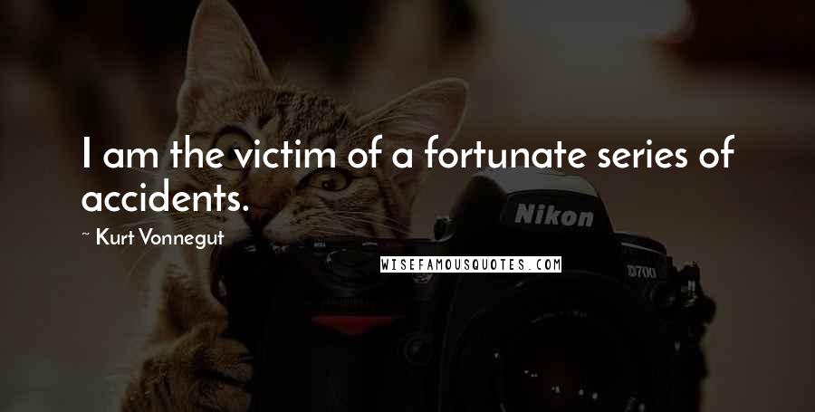 Kurt Vonnegut Quotes: I am the victim of a fortunate series of accidents.