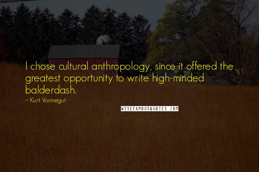 Kurt Vonnegut Quotes: I chose cultural anthropology, since it offered the greatest opportunity to write high-minded balderdash.