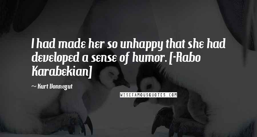 Kurt Vonnegut Quotes: I had made her so unhappy that she had developed a sense of humor. [-Rabo Karabekian]