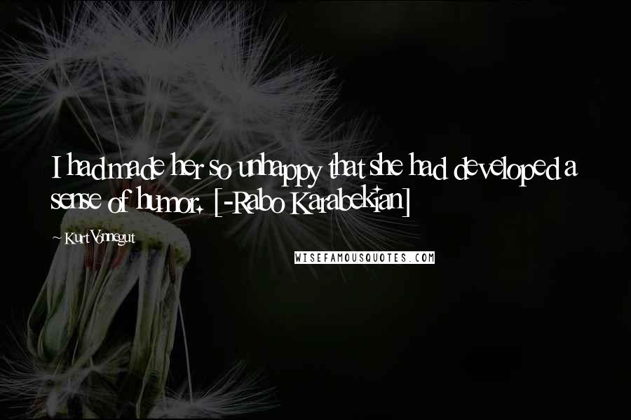 Kurt Vonnegut Quotes: I had made her so unhappy that she had developed a sense of humor. [-Rabo Karabekian]