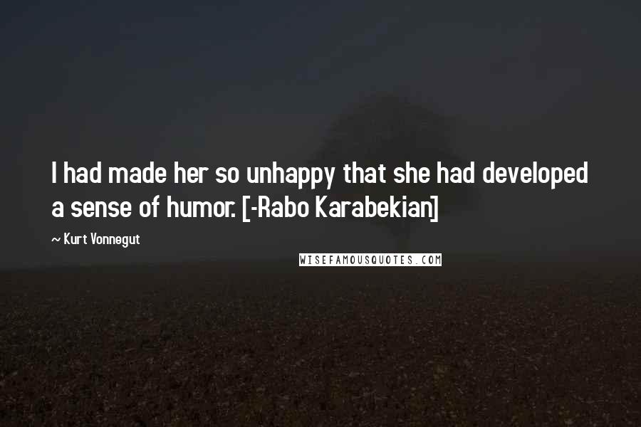 Kurt Vonnegut Quotes: I had made her so unhappy that she had developed a sense of humor. [-Rabo Karabekian]