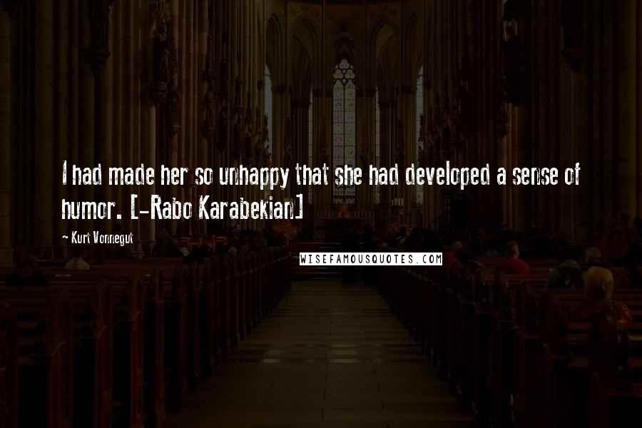 Kurt Vonnegut Quotes: I had made her so unhappy that she had developed a sense of humor. [-Rabo Karabekian]