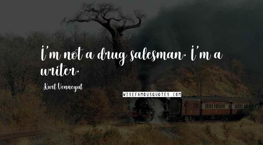 Kurt Vonnegut Quotes: I'm not a drug salesman. I'm a writer.