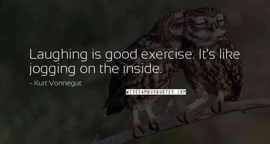 Kurt Vonnegut Quotes: Laughing is good exercise. It's like jogging on the inside.