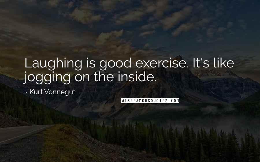 Kurt Vonnegut Quotes: Laughing is good exercise. It's like jogging on the inside.