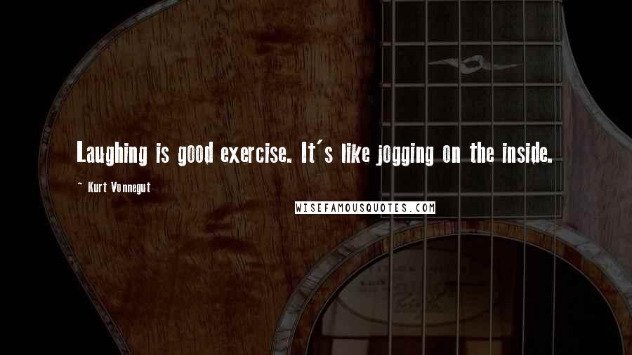 Kurt Vonnegut Quotes: Laughing is good exercise. It's like jogging on the inside.