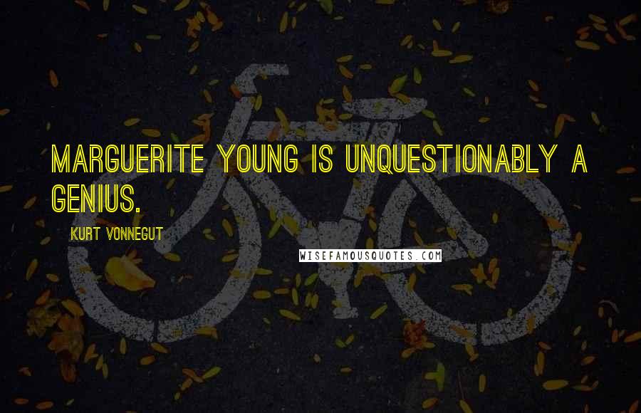 Kurt Vonnegut Quotes: Marguerite Young is unquestionably a genius.