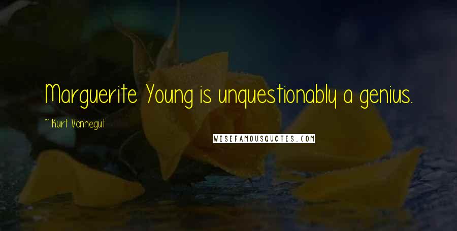 Kurt Vonnegut Quotes: Marguerite Young is unquestionably a genius.