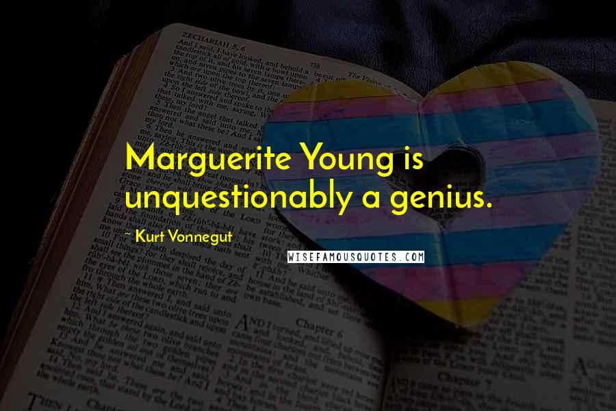 Kurt Vonnegut Quotes: Marguerite Young is unquestionably a genius.