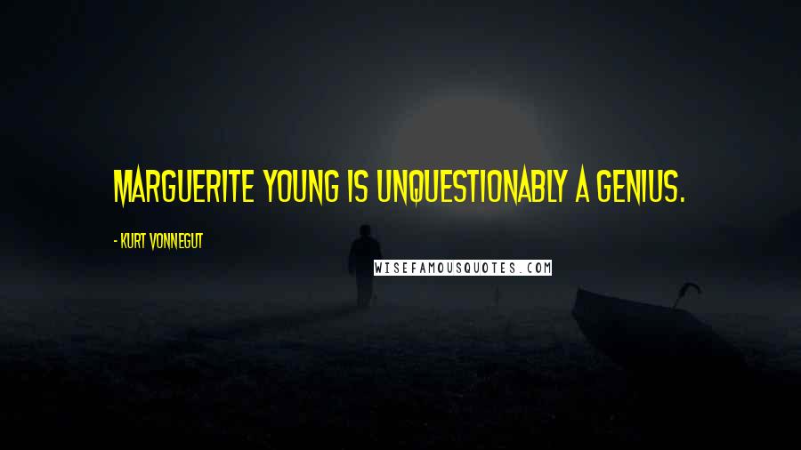 Kurt Vonnegut Quotes: Marguerite Young is unquestionably a genius.