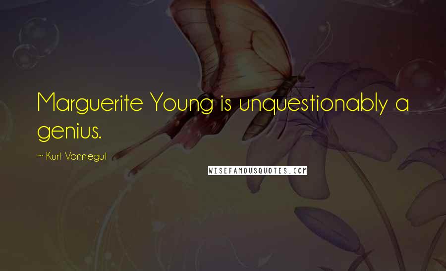 Kurt Vonnegut Quotes: Marguerite Young is unquestionably a genius.