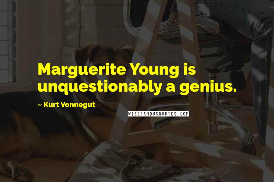Kurt Vonnegut Quotes: Marguerite Young is unquestionably a genius.