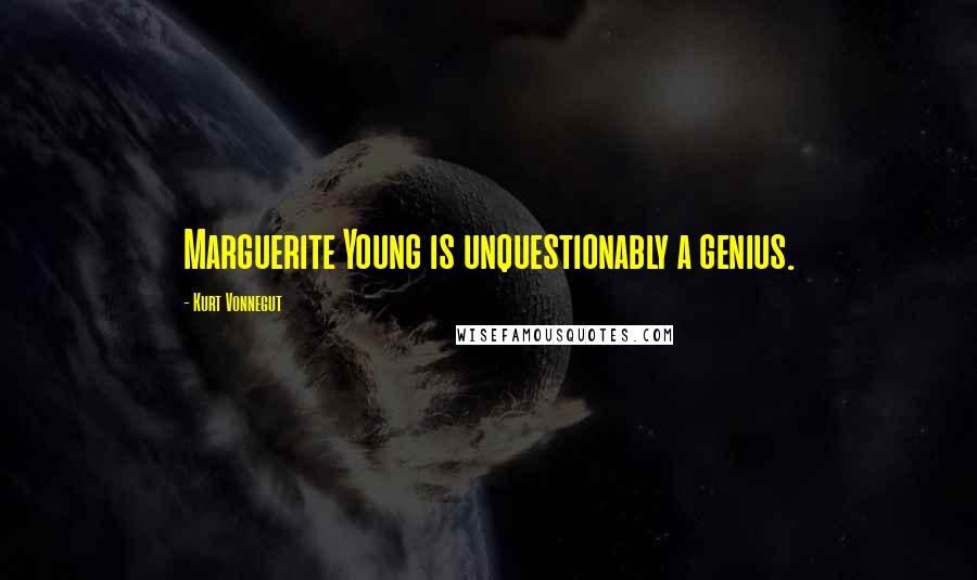Kurt Vonnegut Quotes: Marguerite Young is unquestionably a genius.