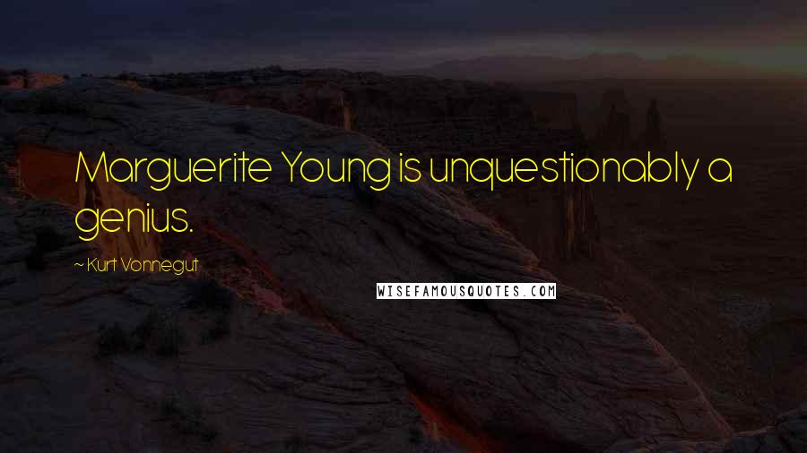 Kurt Vonnegut Quotes: Marguerite Young is unquestionably a genius.