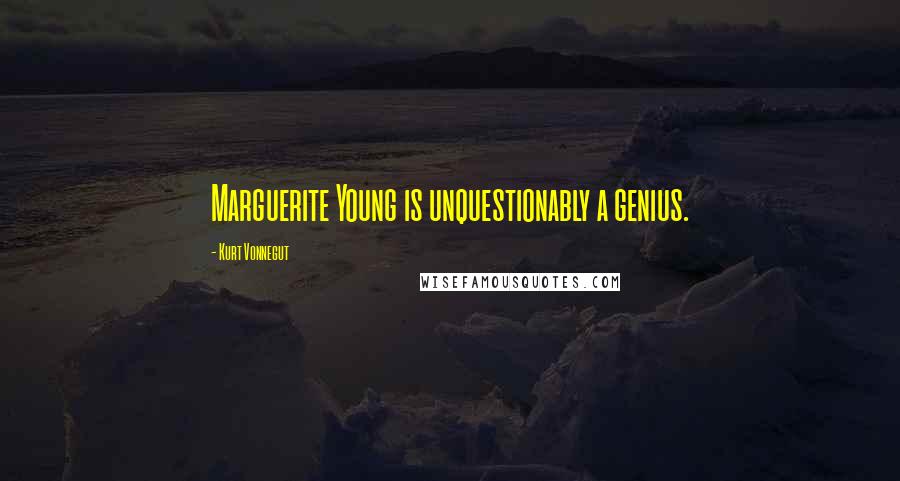 Kurt Vonnegut Quotes: Marguerite Young is unquestionably a genius.