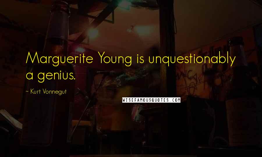 Kurt Vonnegut Quotes: Marguerite Young is unquestionably a genius.