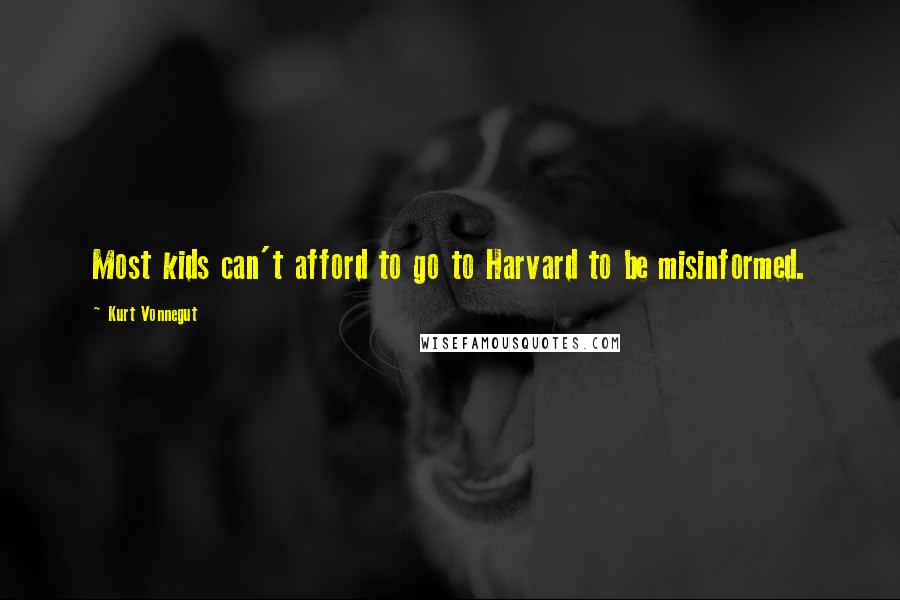 Kurt Vonnegut Quotes: Most kids can't afford to go to Harvard to be misinformed.