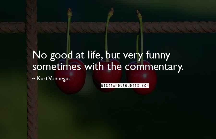 Kurt Vonnegut Quotes: No good at life, but very funny sometimes with the commentary.