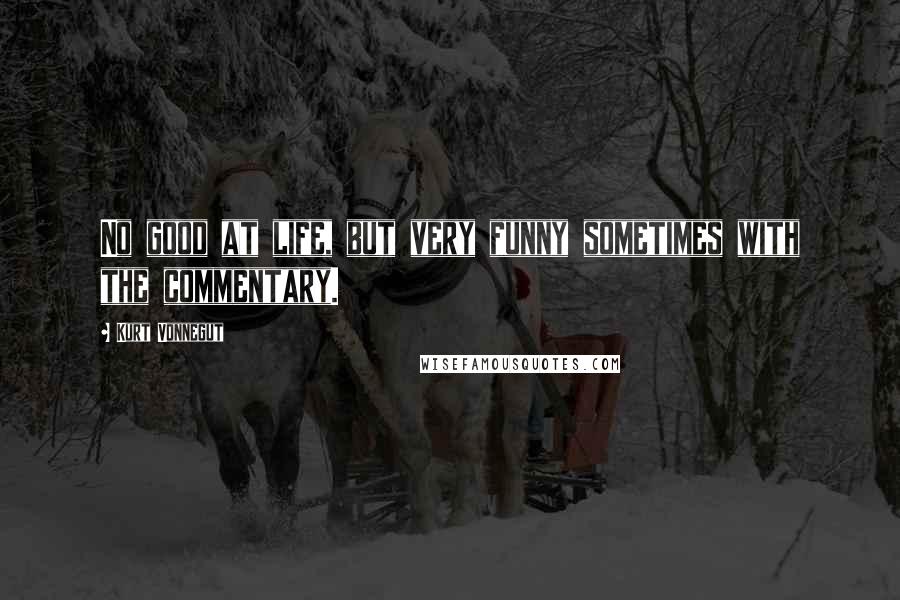 Kurt Vonnegut Quotes: No good at life, but very funny sometimes with the commentary.