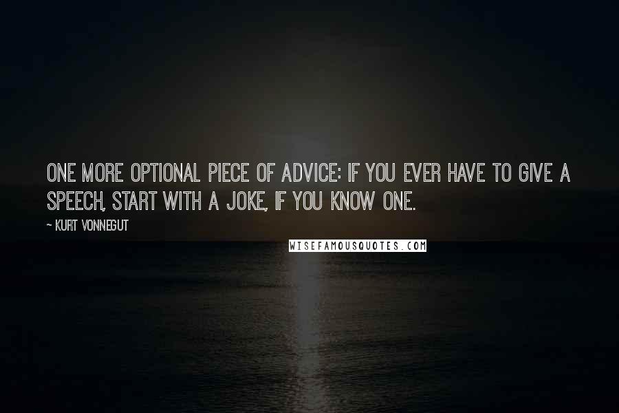 Kurt Vonnegut Quotes: One more optional piece of advice: If you ever have to give a speech, start with a joke, if you know one.