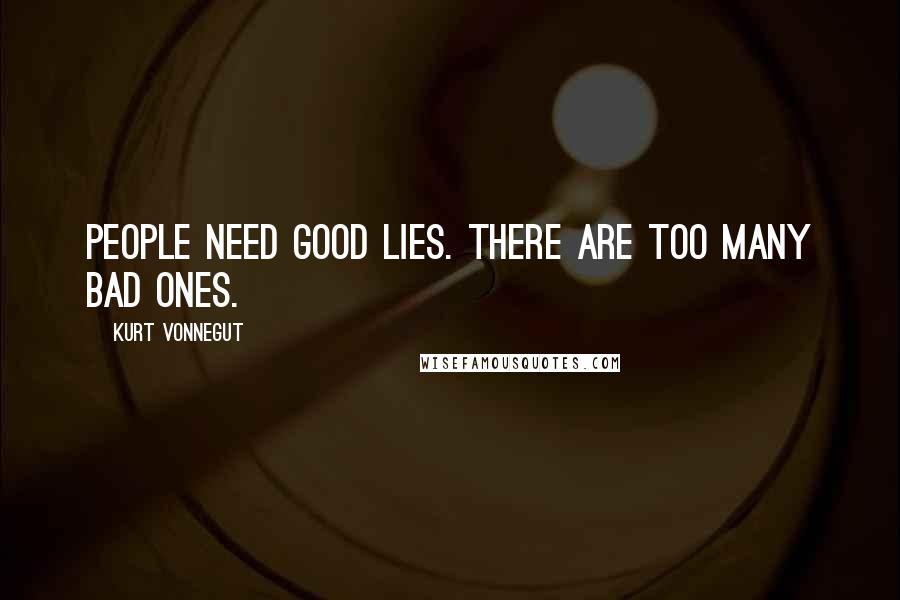 Kurt Vonnegut Quotes: People need good lies. There are too many bad ones.