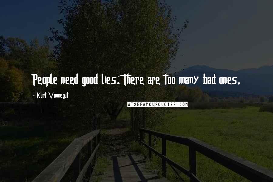 Kurt Vonnegut Quotes: People need good lies. There are too many bad ones.