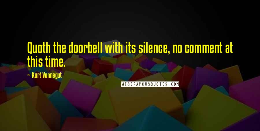 Kurt Vonnegut Quotes: Quoth the doorbell with its silence, no comment at this time.