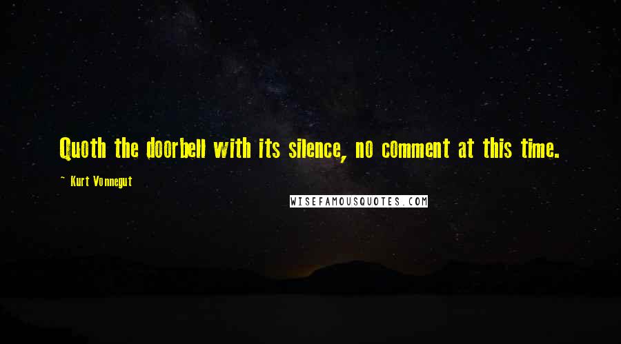 Kurt Vonnegut Quotes: Quoth the doorbell with its silence, no comment at this time.