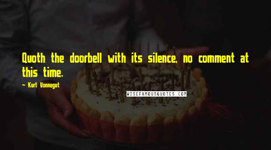 Kurt Vonnegut Quotes: Quoth the doorbell with its silence, no comment at this time.