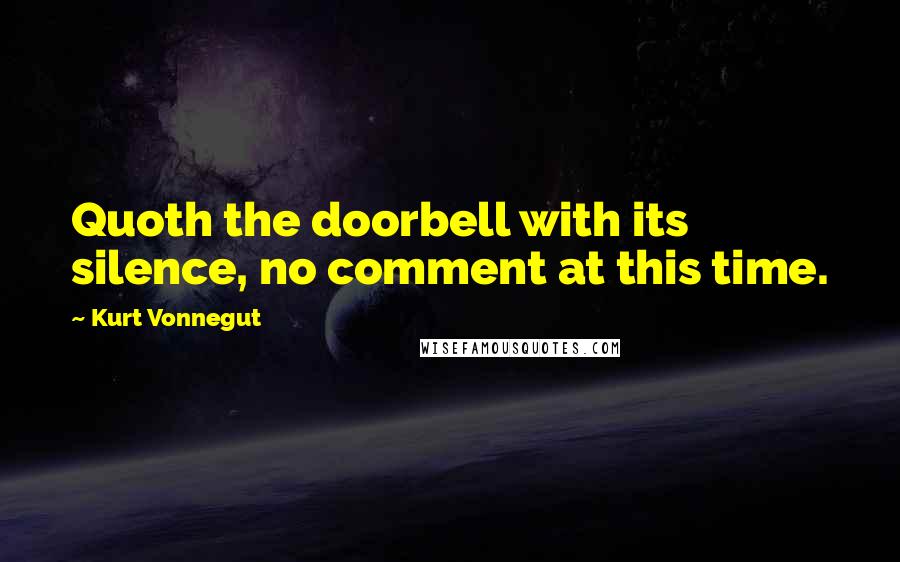 Kurt Vonnegut Quotes: Quoth the doorbell with its silence, no comment at this time.