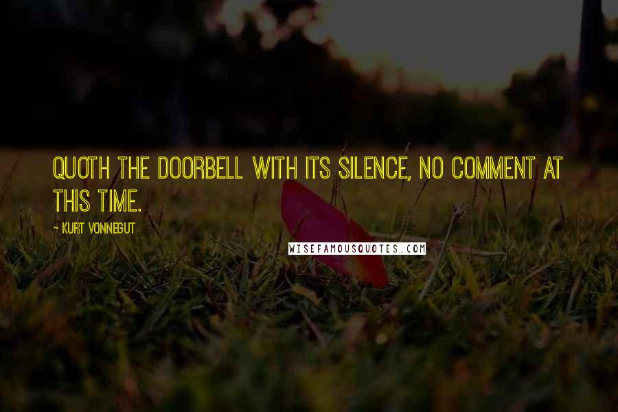 Kurt Vonnegut Quotes: Quoth the doorbell with its silence, no comment at this time.