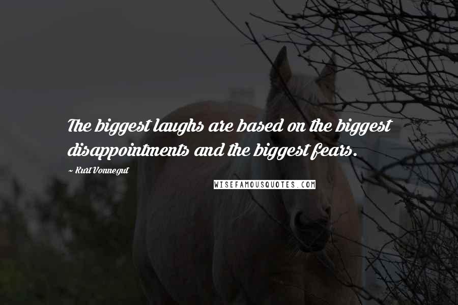 Kurt Vonnegut Quotes: The biggest laughs are based on the biggest disappointments and the biggest fears.