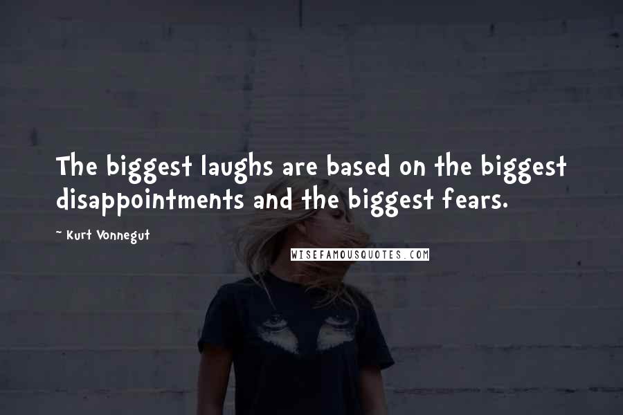 Kurt Vonnegut Quotes: The biggest laughs are based on the biggest disappointments and the biggest fears.