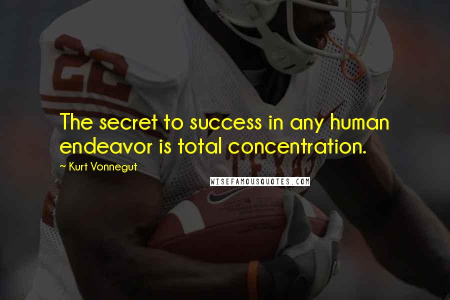 Kurt Vonnegut Quotes: The secret to success in any human endeavor is total concentration.