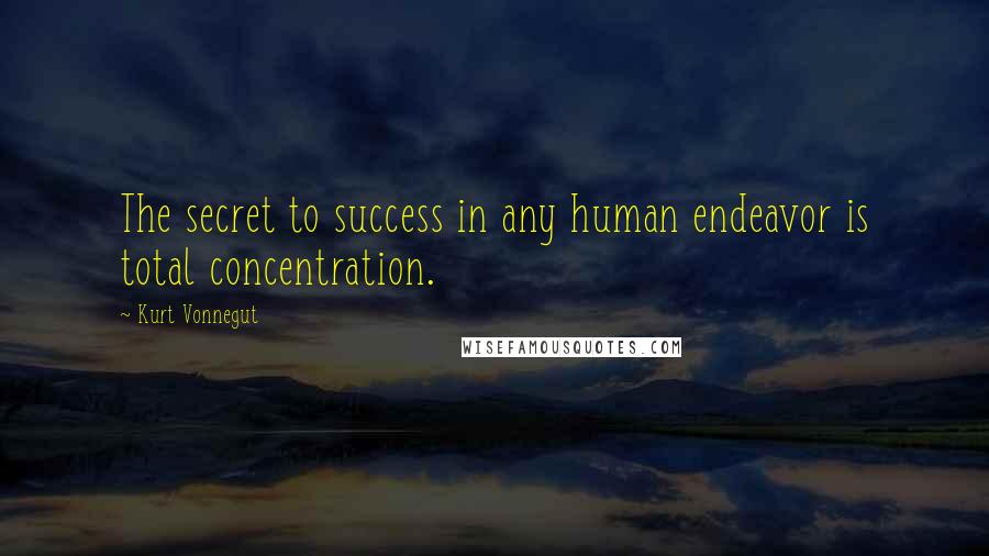Kurt Vonnegut Quotes: The secret to success in any human endeavor is total concentration.