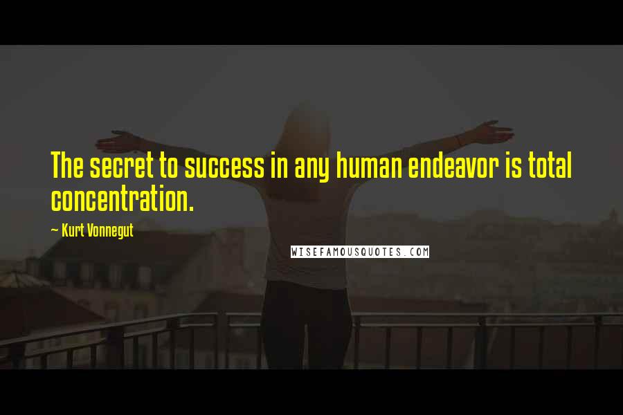 Kurt Vonnegut Quotes: The secret to success in any human endeavor is total concentration.