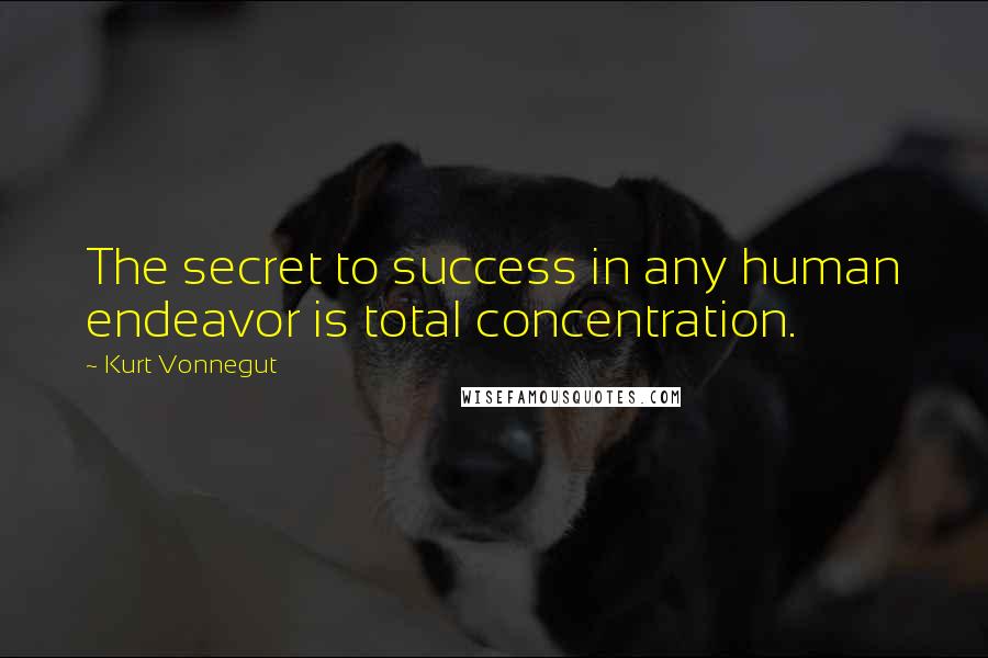 Kurt Vonnegut Quotes: The secret to success in any human endeavor is total concentration.