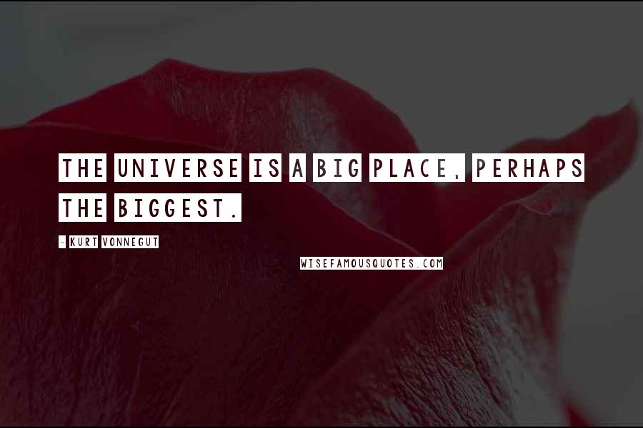 Kurt Vonnegut Quotes: The universe is a big place, perhaps the biggest.