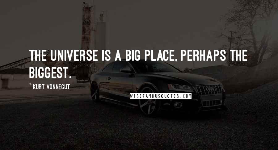 Kurt Vonnegut Quotes: The universe is a big place, perhaps the biggest.