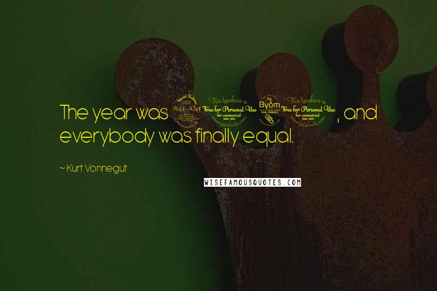 Kurt Vonnegut Quotes: The year was 2081, and everybody was finally equal.