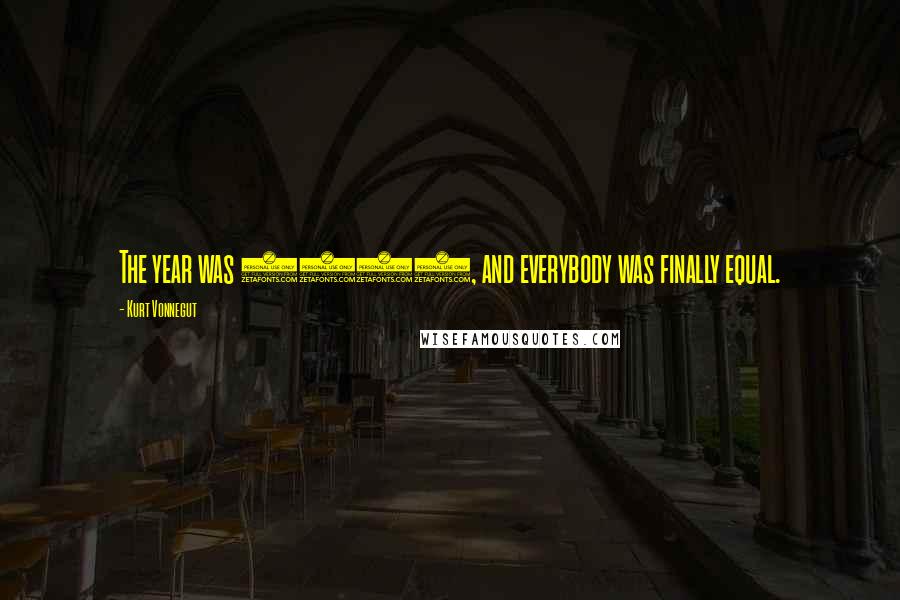 Kurt Vonnegut Quotes: The year was 2081, and everybody was finally equal.