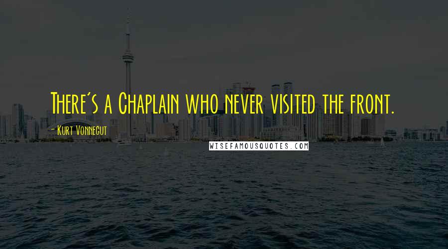 Kurt Vonnegut Quotes: There's a Chaplain who never visited the front.