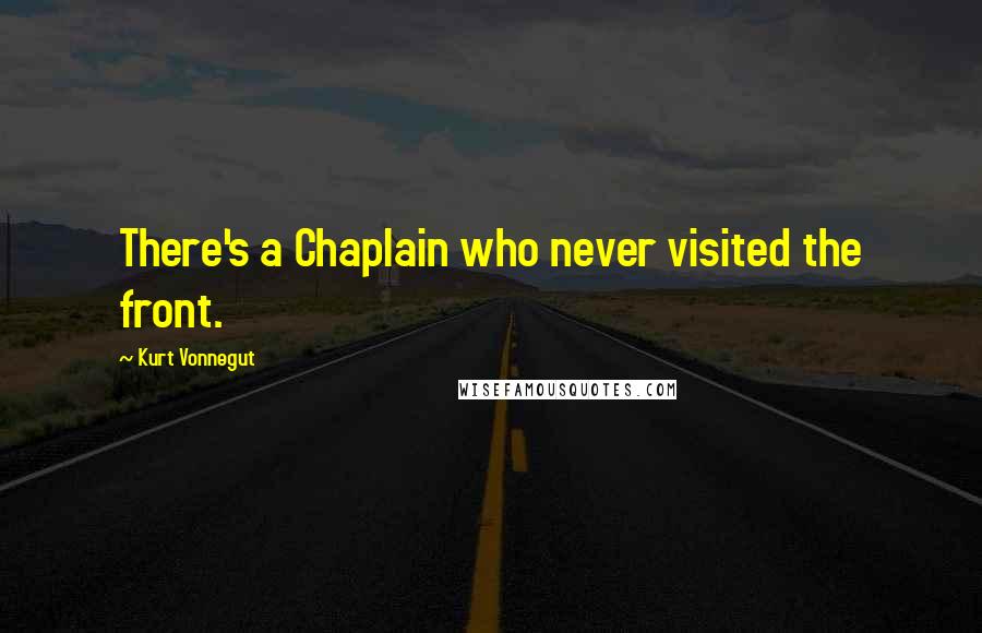 Kurt Vonnegut Quotes: There's a Chaplain who never visited the front.